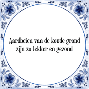 Spreuk Aardbeien van de koude grond
zijn zo lekker en gezond