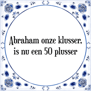 Spreuk Abraham onze klusser,
is nu een 50 plusser