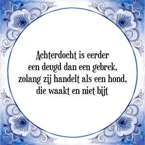 Spreuk Achterdocht is eerder
een deugd dan een gebrek,
zolang zij handelt als een hond,
die waakt en niet bijt