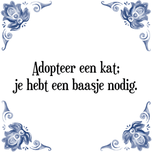 Spreuk Adopteer een kat;
je hebt een baasje nodig.