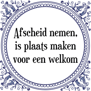 Spreuk Afscheid nemen,
is plaats maken
voor een welkom