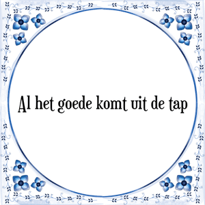 Spreuk Al het goede komt uit de tap