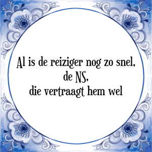 Spreuk Al is de reiziger nog zo snel,
de NS,
die vertraagt hem wel