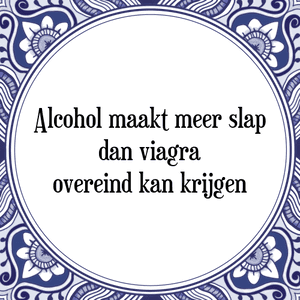 Spreuk Alcohol maakt meer slap
dan viagra
overeind kan krijgen