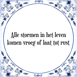 Spreuk Alle stormen in het leven
komen vroeg of laat tot rust