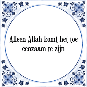 Spreuk Alleen Allah komt het toe
eenzaam te zijn