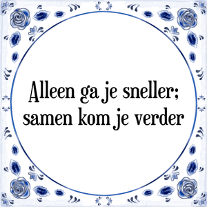 Spreuk Alleen ga je sneller,
samen kom je verder