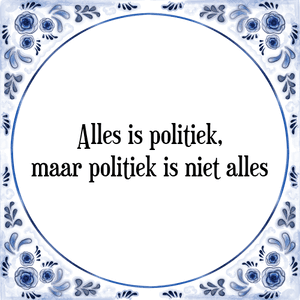 Spreuk Alles is politiek,
maar politiek is niet alles