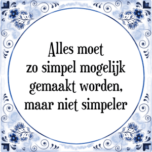 Spreuk Alles moet
zo simpel mogelijk
gemaakt worden,
maar niet simpeler