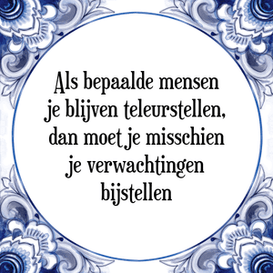 Spreuk Als bepaalde mensen
je blijven teleurstellen,
dan moet je misschien
je verwachtingen
bijstellen