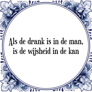 Spreuk Als de drank is in de man,
is de wijsheid in de kan