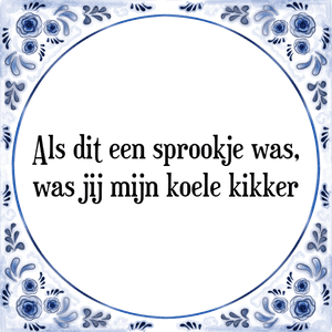 Spreuk Als dit een sprookje was,
was jij mijn koele kikker