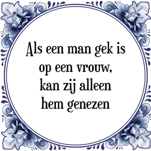 Spreuk Als een man gek is
op een vrouw,
kan zij alleen
hem genezen