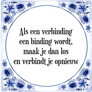 Spreuk Als een verbinding
een binding wordt,
maak je dan los
en verbindt je opnieuw