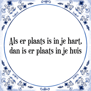 Spreuk Als er plaats is in je hart,
dan is er plaats in je huis