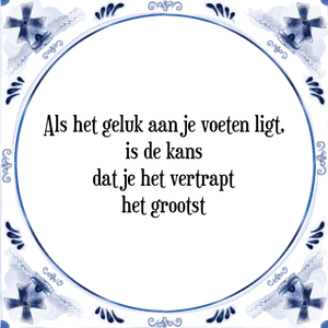 Spreuk Als het geluk aan je voeten ligt,
is de kans
dat je het vertrapt
het grootst