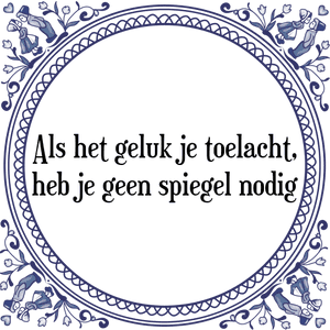 Spreuk Als het geluk je toelacht,
heb je geen spiegel nodig