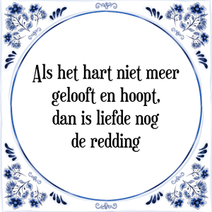 Spreuk Als het hart niet meer
gelooft en hoopt,
dan is liefde nog
de redding