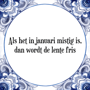 Spreuk Als het in januari mistig is,
dan wordt de lente fris