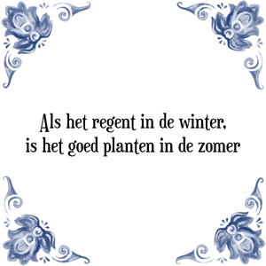 Spreuk Als het regent in de winter,
is het goed planten in de zomer