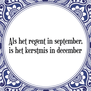 Spreuk Als het regent in september,
is het kerstmis in december