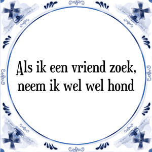 Spreuk Als ik een vriend zoek,
neem ik wel wel hond