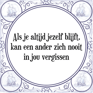 Spreuk Als je altijd jezelf blijft,
kan een ander zich nooit
in jou vergissen