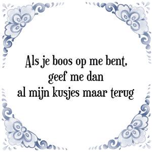 Spreuk Als je boos op me bent,
geef mij dan
al mijn kusjes maar terug