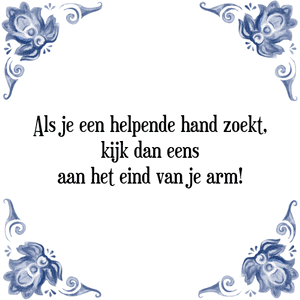 Spreuk Als je een helpende hand zoekt,
kijk dan eens
aan het eind van je arm!