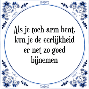 Spreuk Als je toch arm bent,
kun je de eerlijkheid
er net zo goed
bijnemen