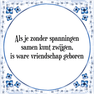 Spreuk Als je zonder spanningen
samen kunt zwijgen,
is ware vriendschap geboren