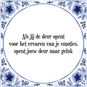 Spreuk Als jij de deur opent
voor het ervaren van je emoties,
opent jouw deur naar geluk