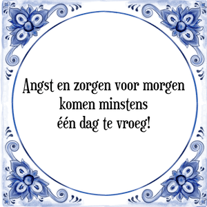 Spreuk Angst en zorgen voor morgen
komen minstens
één dag te vroeg!