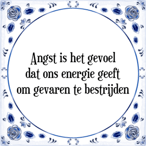 Spreuk Angst is het gevoel
dat ons energie geeft
om gevaren te bestrijden