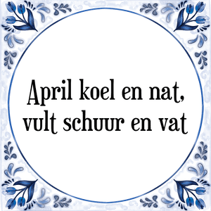 Spreuk April koel en nat,
vult schuur en vat