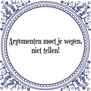 Spreuk Argumenten moet je wegen,
niet tellen!