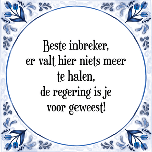 Spreuk Beste inbreker,
er valt hier niets meer
te halen,
de regering is je
voor geweest!