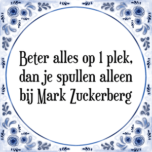 Spreuk Beter alles op 1 plek,
dan je spullen alleen
bij Mark Zuckerberg