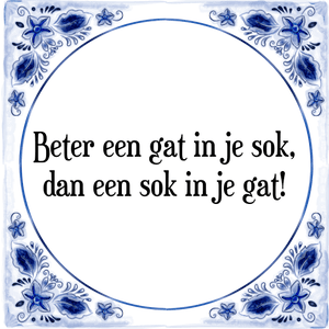 Spreuk Beter een gat in je sok,
dan een sok in je gat!