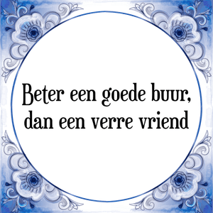 Spreuk Beter een goede buur,
dan een verre vriend