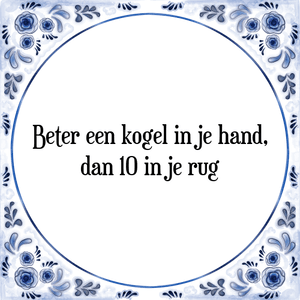 Spreuk Beter een kogel in je hand,
dan 10 in je rug