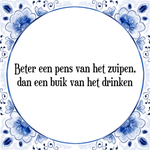 Spreuk Beter een pens van het zuipen,
dan een buik van het drinken