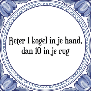 Spreuk Beter 1 kogel in je hand,
dan 10 in je rug