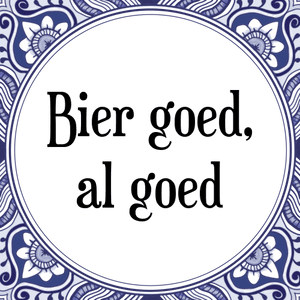 Spreuk Bier goed,
al goed