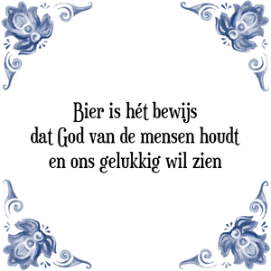 Spreuk Bier is hét bewijs
dat God van de mensen houdt
en ons gelukkig wil zien