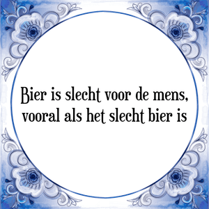 Spreuk Bier is slecht voor de mens,
vooral als het slecht bier is