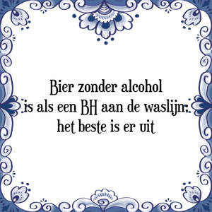 Spreuk Bier zonder alcohol
is als een BH aan de waslijn;
het beste is er uit