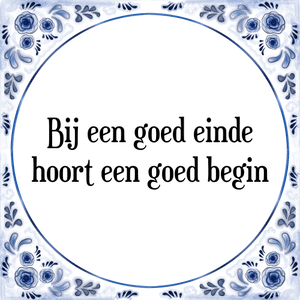 Spreuk Bij een goed einde
hoort een goed begin