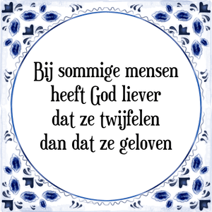 Spreuk Bij sommige mensen
heeft God liever
dat ze twijfelen
dan dat ze geloven