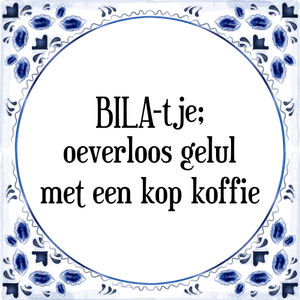 Spreuk BILA-tje;
oeverloos gelul
met een kop koffie